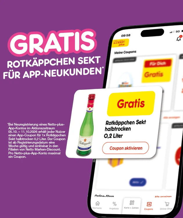 Diese Grafik zeigt auf lila Hintergrund den gro&szlig;en Hinweis &bdquo;Gratis Rotk&auml;ppchen Sekt f&uuml;r Neukunden&ldquo; mit Sternchen, daneben ein Smartphone mit der Netto-plus-App und einer eingeblendeten Coupon-Karte mit einer Flasche Rotk&auml;ppchen Sekt, dem Hinweis &bdquo;Gratis&ldquo;, dem Text &bdquo;Rotk&auml;ppchen Sekt halbtrocken, null Komma zwei Liter&ldquo; und enem Button &bdquo;Coupon aktivieren&ldquo;. Kleingedruckt steht dort der Sternchentext: &bdquo;Bei Neuregistrierung eines Netto-plus-App-Kontos im Aktionszeitraum vom f&uuml;nften Oktober bis elften Oktober zweitausendsechsundzwanzig erh&auml;lt jeder Nutzer einen App-Coupon f&uuml;r einmal Rotk&auml;ppchen Sekt halbtrocken null Komma zwei Liter. Der Coupon ist ab Registrierungsdatum eine Woche g&uuml;ltig und einl&ouml;sbar in den Filialen von Netto Marken-Discount. Pro Netto-plus-App-Konto maximal ein Coupon.&ldquo; Unten l&auml;dt ein Button mit der Aufschrift &bdquo;Jetzt Netto plus App downloaden&ldquo; zum Klicken ein