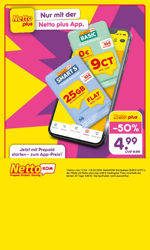 Gelber Rahmen mit violettem Sternenburst-Hintergrund. Oben links das Logo &bdquo;Netto plus&ldquo; und daneben der Hinweis &bdquo;Nur mit der Netto plus App.&ldquo; In der Mitte ein Smartphone mit zwei NettoKOM-Prepaid-Tarifkarten: &bdquo;NettoKOM BASIC&ldquo; mit &bdquo;null Euro&ldquo; und &bdquo;neun Cent pro Minute und SMS&ldquo; sowie Hinweis &bdquo;zehn Euro Startguthaben&ldquo;, und &bdquo;NettoKOM SMART S&ldquo; mit &bdquo;f&uuml;nfundzwanzig Gigabyte Datenvolumen&ldquo;, &bdquo;Flat f&uuml;r Minute und SMS&ldquo; sowie Hinweis &bdquo;zehn Euro Startguthaben&ldquo;. Links unten steht: &bdquo;Jetzt mit Prepaid starten &ndash; zum App-Preis!&ldquo; Rechts ein Preisfeld: &bdquo;Netto plus minus f&uuml;nfzig Prozent&ldquo; und &bdquo;vier Euro und neunundneunzig Cent&ldquo;, darunter &bdquo;UVP neun Euro und neunundneunzig Cent&ldquo;. Unten mittig Sternchentext: &bdquo;Aktion vom dreizehnten April bis achtzehnten April zweitausendzwanzig: NettoKOM Startpakete (neun Euro und neunundneunzig Cent UVP) in der Filiale mit Netto plus App vier Euro und neunundneunzig Cent (registrierter Preis innerhalb der letzten drei&szlig;ig Tage: neun Euro und neunundneunzig Cent). Startguthaben nicht auszahlbar.&ldquo; Unten rechts ein Button &bdquo;Hier mehr erfahren&ldquo;, der zum Klicken einl&auml;dt.