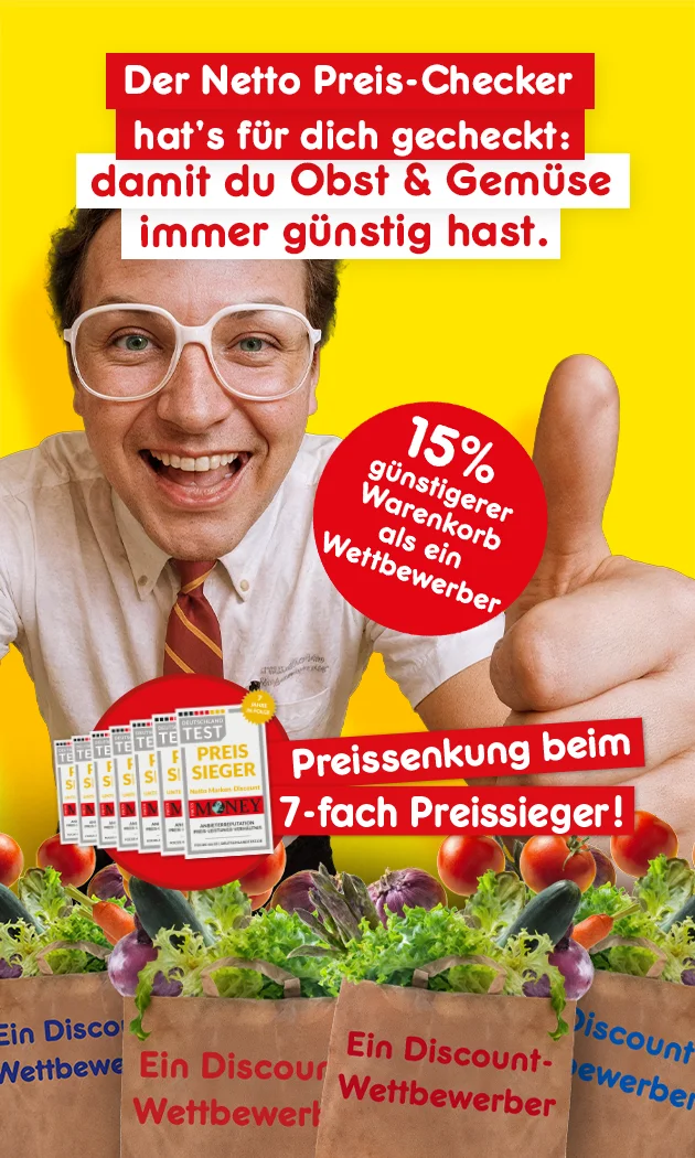 Diese Grafik zeigt einen gelben Werbehintergrund mit dem Text: &bdquo;Der Netto Preis-Checker hat&rsquo;s f&uuml;r dich gecheckt: damit du Obst & Gem&uuml;se immer g&uuml;nstig hast.&ldquo; Links darunter sind mehrere &bdquo;Preis Sieger&ldquo;-Auszeichnungen hintereinander sowie der Hinweis: &bdquo;Preissenkung beim siebenfach Preissieger!&ldquo; Rechts ist eine l&auml;chelnde m&auml;nnliche Person im wei&szlig;en Hemd mit Krawatte und gro&szlig;er Brille, die ein &bdquo;Okay&ldquo;-Handzeichen macht. Daneben steht in einem roten Kreis: &bdquo;f&uuml;nfzehn Prozent g&uuml;nstigerer Warenkorb als ein Wettbewerber&ldquo;. Unten sind mehrere braune Einkaufst&uuml;ten voller Obst und Gem&uuml;se (zum Beispiel Salat, Tomaten, Gurken, M&ouml;hren, Zwiebeln) mit der Aufschrift &bdquo;Ein Discount-Wettbewerber&ldquo;. Unten rechts ist ein Button &bdquo;Hier mehr erfahren&ldquo;, der zum Klicken einl&auml;dt.