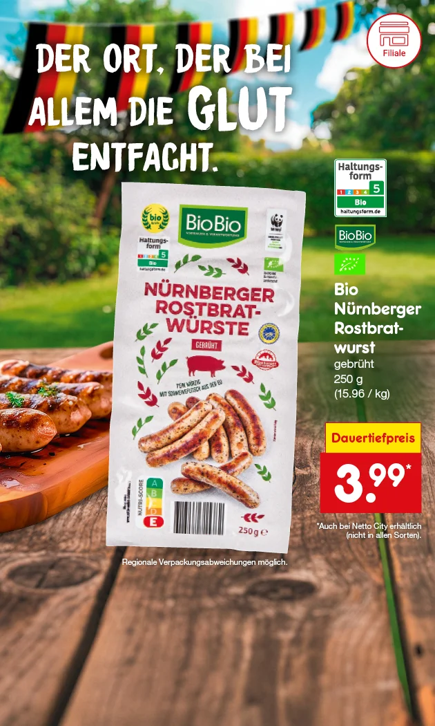 Diese Grafik zeigt auf einem Holztisch gegrillte N&uuml;rnberger Rostbratw&uuml;rste auf einem Holzbrett vor einem unscharfen Hintergrund in Deutschlandfarben, daneben die Verpackung von BioBio Bio N&uuml;rnberger Rostbratwurst, gebr&uuml;ht, mit Bio-Siegeln, Haltungsform f&uuml;nf, WWF-Logo und Nutri-Score; links steht der Slogan &bdquo;Der Ort, der bei allem die Glut entfacht.&ldquo;, rechts der Text &bdquo;Bio N&uuml;rnberger Rostbratwurst, gebr&uuml;ht, zweihundertf&uuml;nfzig Gramm, f&uuml;nfzehn Euro sechsundneunzig pro Kilogramm&ldquo; sowie ein rotes Preisfeld mit &bdquo;Dauertiefpreis drei Euro neunundneunzig&ldquo;, unten links ein Filiale-Symbol und unten ein Button &bdquo;Jetzt Angebote entdecken&ldquo;, der zum Klicken einl&auml;dt.