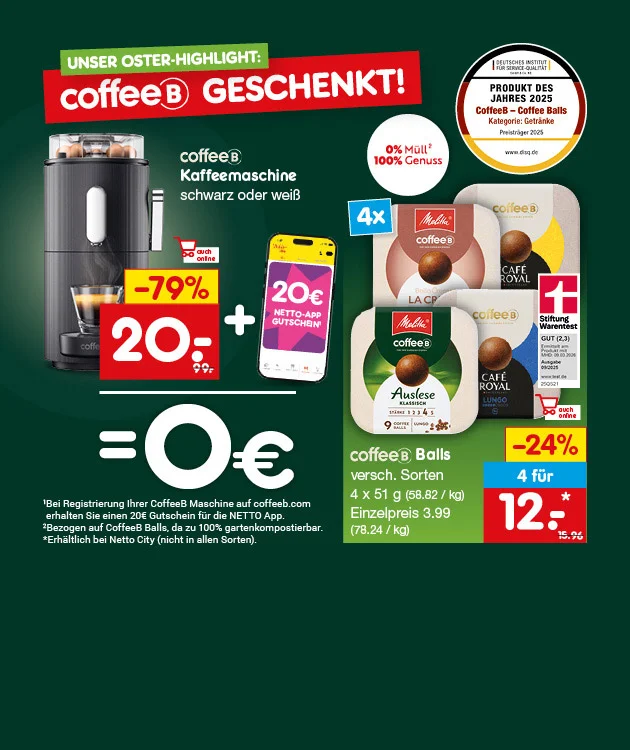 Zweigeteilte Grafik (links dunkelgr&uuml;n, rechts rot). Oben: &bdquo;Unser Oster-Highlight: coffeeB geschenkt!&ldquo;. Links: &bdquo;coffeeB Kaffeemaschine schwarz oder wei&szlig;&ldquo;, &bdquo;auch online&ldquo;, Preis &bdquo;minus neunundsiebzig Prozent&ldquo;, &bdquo;zwanzig Euro neunundneunzig&ldquo; plus Smartphone &bdquo;zwanzig Euro Netto-App Gutschein&ldquo; ergibt &bdquo;null Euro&ldquo;. Abgebildet ist eine schwarze coffeeB Maschine mit Glas Kaffee und einer coffeeB Kugel. Unten Icons: &bdquo;Filiale&ldquo; und &bdquo;Shop&ldquo; (Button l&auml;dt zum Klicken ein). Rechts: &bdquo;An alle Aldi-Kunden&ldquo;, &bdquo;Expressi alt gegen neu&ldquo;, Hinweis &bdquo;Nur Beispielabbildung, alle Expressi-Modelle m&ouml;glich&ldquo;. Aussage: alte Aldi-Expressi-Maschine in der Netto-Filiale abgeben und neue coffeeB Maschine f&uuml;r &bdquo;null Euro&ldquo; erhalten, plus &bdquo;Tauschpr&auml;mien im Wert von bis zu siebenundzwanzig Euro achtundneunzig&ldquo;, plus &bdquo;zwei Packungen coffeeB-Balls im Wert von sieben Euro achtundneunzig&ldquo; und &bdquo;zwanzig Euro Netto-App Gutschein&ldquo;. Sternchentext: &bdquo;Bei Registrierung Ihrer coffeeB Maschine auf coffeeb.com erhalten Sie einen zwanzig Euro Gutschein f&uuml;r die Netto App. Expressi ist eine eingetragene Marke der Aldi GmbH und Co. KG, zu der keine Verbindung besteht, und wird hier nur zur Artikelbeschreibung verwendet.&ldquo; Der Button unten rechts "Hier mehr erfahren" l&auml;dt zum Klicken ein.