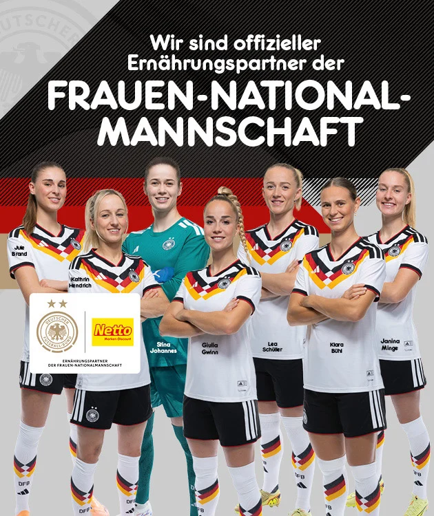 Grafik mit sieben Spielerinnen der deutschen Frauen-Nationalmannschaft in Trikots. Im Hintergrund das Logo des Deutschen Fu&szlig;ball-Bundes in Grau und dar&uuml;ber ein schwarzes Banner mit wei&szlig;er Schrift: &bdquo;Wir sind offizieller Ern&auml;hrungspartner der Frauen-Nationalmannschaft&ldquo;. Die Spielerinnen sind namentlich beschriftet: Jule Brand, Kathrin Hendrich, Svenja Huth, Giulia Gwinn, Lea Sch&uuml;ller, Klara B&uuml;hl, Jannina Minge. Unten links das Logo des Deutschen Fu&szlig;ball-Bundes mit zwei goldenen Sternen, daneben das Netto Marken-Discount Logo und darunter der Text: &bdquo;Ern&auml;hrungspartner der Frauen-Nationalmannschaft&ldquo;. Im Hintergrund verlaufen gro&szlig;e Streifen in Schwarz, Rot, Gold und Schwarz. Unten rechts ein gelber Button mit rotem Rand und roter Schrift: &bdquo;Hier mehr erfahren&ldquo;, der zum Klicken einl&auml;dt.