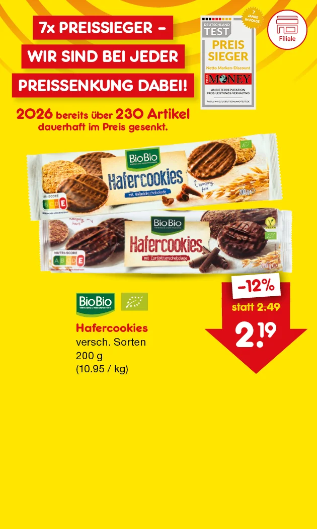 Gelbe Netto-Grafik mit Text &bdquo;siebenmal Preissieger &ndash; wir sind bei jeder Preissenkung dabei!&ldquo;. Links ein Testsiegel &bdquo;Deutschland Test: Preissieger, Netto Marken-Discount&ldquo; und ein Abzeichen &bdquo;sieben Jahre in Folge&ldquo;. Daneben: &bdquo;zweitausendsechsundzwanzig bereits &uuml;ber zweihundertdrei&szlig;ig Artikel dauerhaft im Preis gesenkt.&ldquo; Rechts zwei Packungen BioBio Hafercookies. Text: &bdquo;BioBio Hafercookies, verschiedene Sorten, zweihundert Gramm (zehn Euro f&uuml;nfundneunzig Cent pro Kilogramm)&ldquo;. Preispfeil nach unten: &bdquo;minus zw&ouml;lf Prozent, statt zwei Euro neunundvierzig, zwei Euro neunzehn&ldquo;. Unten ein Button &bdquo;Weitere preisgesenkte Artikel&ldquo; l&auml;dt zum Klicken ein.