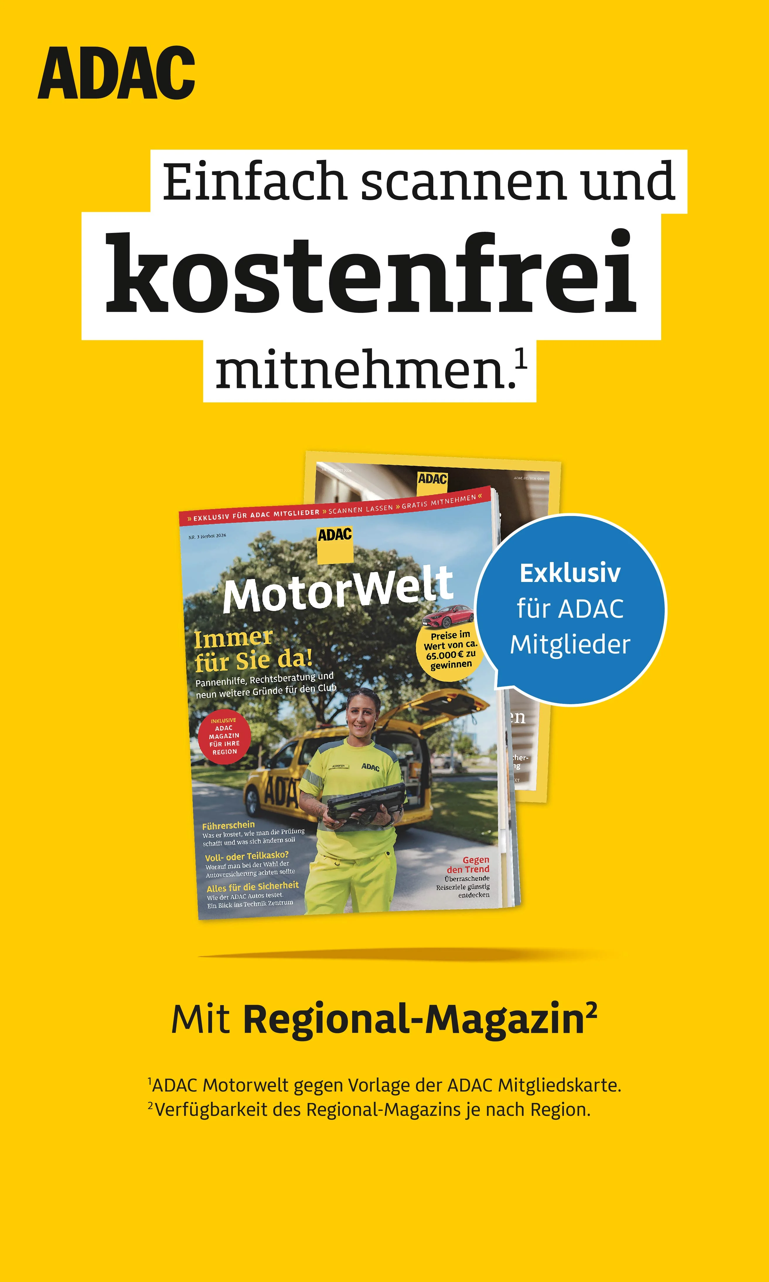 Diese Grafik zeigt auf gelbem Hintergrund das ADAC-Logo, das Magazin &bdquo;MotorWelt&ldquo; mit einer Person in gelber ADAC-Kleidung vor einem ADAC-Fahrzeug, den Hinweis &bdquo;Exklusiv f&uuml;r ADAC Mitglieder&ldquo;, den Text &bdquo;Einfach scannen und kostenfrei mitnehmen&ldquo; sowie &bdquo;Mit Regional-Magazin&ldquo;, dazu einen Gewinnhinweis &uuml;ber Preise im Wert von circa f&uuml;nfundsechzigtausend Euro, die Ausgabe &bdquo;Nummer zehn, Herbst zweitausendvierundzwanzig&ldquo; und die ausgeschriebenen Fu&szlig;noten &bdquo;ADAC Motorwelt gegen Vorlage der ADAC Mitgliedskarte&ldquo; sowie &bdquo;Verf&uuml;gbarkeit des Regional-Magazins je nach Region&ldquo;; unten l&auml;dt der Button "Hier mehr erfahren" zum Klicken ein.