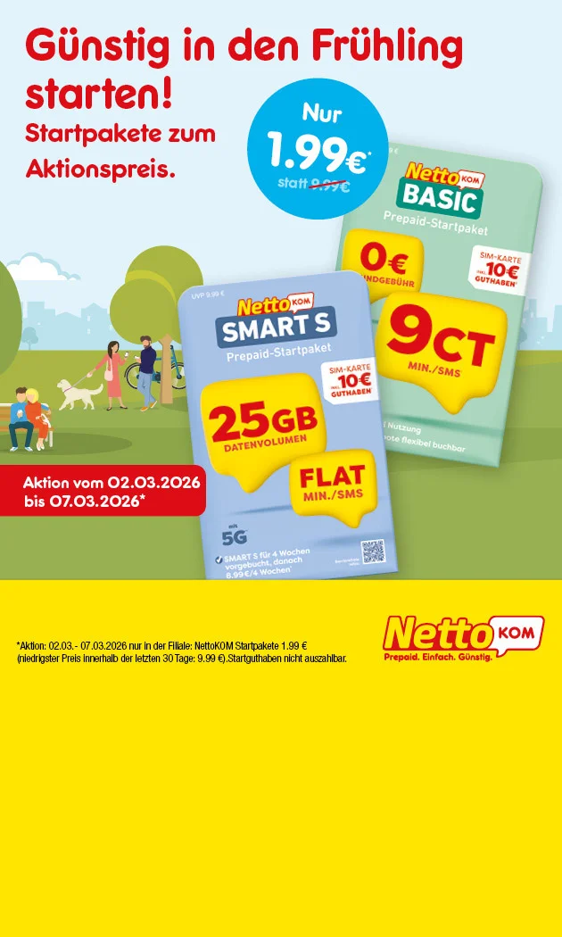 Grafik zeigt einen Hintergrund Fr&uuml;hlingslandschaft mit B&auml;umen sowie Personen mit Hund und Fahrrad. &Uuml;berschrift &bdquo;G&uuml;nstig in den Fr&uuml;hling starten! Startpakete zum Aktionspreis.&ldquo; Abgebildet sind NettoKOM Prepaid-Startpakete &bdquo;Smart S&ldquo; und &bdquo;Basic&ldquo;, jeweils mit Hinweis &bdquo;SIM-Karte inklusive zehn Euro Guthaben&ldquo;. Auf dem &bdquo;Smart S&ldquo;-Paket steht &bdquo;f&uuml;nfundzwanzig Gigabyte Datenvolumen&ldquo; und &bdquo;Flat&ldquo;. Rechts ein blauer Kreis: &bdquo;Nur eins Euro neunundneunzig statt neun Euro neunundneunzig&ldquo;. Links ein rotes Feld: &bdquo;Aktion vom zweiten M&auml;rz zweitausendsechsundzwanzig bis siebenten M&auml;rz zweitausendsechsundzwanzig&ldquo;. Unten das Logo &bdquo;NettoKOM &ndash; Prepaid. Einfach. G&uuml;nstig.&ldquo; Kleingedruckter Hinweis: Aktion vom zweiten M&auml;rz bis siebenten M&auml;rz zweitausendsechsundzwanzig nur in der Filiale; NettoKOM Startpakete eins Euro neunundneunzig, niedrigster Preis innerhalb der letzten drei&szlig;ig Tage neun Euro neunundneunzig; Startguthaben nicht auszahlbar. Unten ein Button &bdquo;Hier mehr erfahren&ldquo;, der zum Klicken einl&auml;dt.