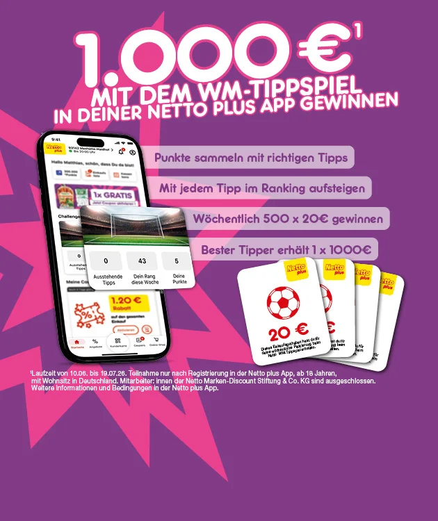 Auf dem Bild sieht man eine Netto-Plus-App-Werbegrafik auf violett-pinkem Sternhintergrund: links ein Smartphone mit Fu&szlig;ballfeld, null ausstehenden Tipps, Rang dreiundvierzig und f&uuml;nf Punkten. Rechts steht: &bdquo;Eintausend Euro mit dem WM-Tippspiel in deiner Netto Plus App gewinnen&ldquo;. Darunter: Punkte sammeln mit richtigen Tipps, mit jedem Tipp im Ranking aufsteigen, w&ouml;chentlich f&uuml;nfhundert mal zwanzig Euro gewinnen, bester Tipper erh&auml;lt einmal eintausend Euro. Unten sind Netto-Gutscheinkarten &uuml;ber zwanzig Euro. Sternchentext: Laufzeit vom zehnten Juni bis neunzehnten Juli, Teilnahme nach Registrierung, ab achtzehn Jahren, Wohnsitz in Deutschland, Mitarbeitende ausgeschlossen