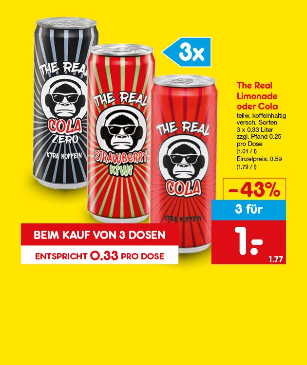 Diese Grafik zeigt auf gelbem Hintergrund drei Dosen von The Real: Cola mit extra Koffein in Rot, Cola Zero mit extra Koffein in Schwarz und Strawberry Kiwi in Rot-Gr&uuml;n; oben links steht &bdquo;drei Mal&ldquo;, rechts der Angebotstext &bdquo;The Real Limonade oder Cola, teilweise koffeinhaltig, verschiedene Sorten, drei mal null Komma dreiunddrei&szlig;ig Liter, zuz&uuml;glich f&uuml;nfundzwanzig Cent Pfand pro Dose, ein Euro eins pro Liter, Einzelpreis: neunundf&uuml;nfzig Cent, ein Euro neunundsiebzig pro Liter&ldquo;, daneben ein Preiskasten mit &bdquo;minus dreiundvierzig Prozent&ldquo;, &bdquo;drei f&uuml;r ein Euro&ldquo; und dem Vergleichspreis ein Euro siebenundsiebzig, unten ein roter Button mit &bdquo;Beim Kauf von drei Dosen&ldquo; und &bdquo;entspricht dreiunddrei&szlig;ig Cent pro Dose&ldquo;. Unten rechts ist ein Button "Weitere Angebote entdecken", der zum Klicken einl&auml;dt.
