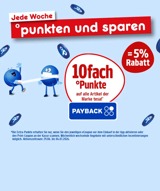 Diese Grafik zeigt auf hellblauem Hintergrund mehrere schwebende PAYBACK-Symbole, oben ein wei&szlig;es Schild mit der Aufschrift &bdquo;Jede Woche&ldquo; und darunter einen roten Balken mit dem Text &bdquo;punkten und sparen&ldquo;. Links sind zwei blaue Pointees zu sehen; der linke Pointee zieht ein wei&szlig;es Band um den anderen Pointee in der Mitte. In der Mitte steht in einem wei&szlig; umrandeten Kreis &bdquo;zehnfach Punkte auf Listungssortiment der Marke tesa! PAYBACK&ldquo;, rechts daneben in einem roten Kreis &bdquo;minus f&uuml;nf Prozent Rabatt&ldquo;. Unten steht der Sternchentext: &bdquo;Die Extra-Punkte erhalten Sie nur, wenn Sie den jeweiligen eCoupon vor dem Einkauf in der App aktivieren oder den Print-Coupon an der Kasse scannen. W&ouml;chentlich wechselnde Angebote mit unterschiedlichen Incentivierungen m&ouml;glich. Aktionszeitraum: neunundzwanzigster Juni bis vierter Juli zweitausendsechsundzwanzig.&ldquo; Ganz unten befindet sich der Button &bdquo;Hier mehr erfahren&ldquo;, der zum Klicken einl&auml;dt.