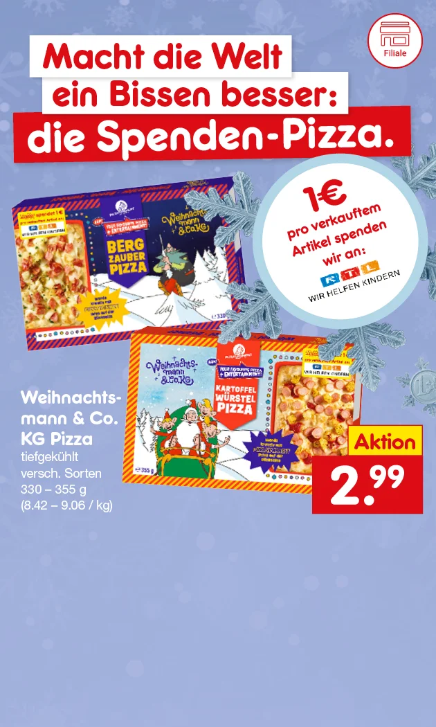 Bild mit winterlichem Hintergrund, Schneeflocken und Münzen. Oben links in weiß-roter Schrift: „Macht die Welt ein Bissen besser: die Spenden-Pizza.“ Rechts daneben ein runder Kreis mit rotem Text: „Einen Euro pro verkauftem Artikel spenden wir an: RTL Wir helfen Kindern.“ Im Vordergrund zwei bunte Pizzakartons: „Kartoffel Würstel Pizza“ mit Weihnachtsmann-Motiv und „Berg Zauber Pizza“ mit Schneemann-Motiv, beide von Weihnachtsmann & Co. KG. Rechts daneben in roter Schrift: „Weihnachtsmann & Co. KG Pizza, tiefgekühlt, verschiedene Sorten, dreihundertdreißig bis dreihundertfünfundfünfzig Gramm, acht Euro und zweiundvierzig Cent bis neun Euro und sechs Cent pro Kilogramm.“ Darunter ein gelbes Aktionsfeld mit roter Schrift: „Aktion zwei Euro neunundneunzig“. Unten rechts ein weiß-roter Button mit der Aufschrift: „Weitere Angebote entdecken“, der zum Klicken einlädt.