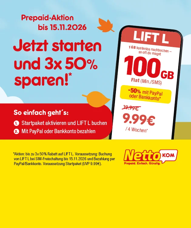 Diese Grafik zeigt auf hellblauem und gelbem Hintergrund mit wei&szlig;en Wolken und orangefarbenen Bl&auml;ttern eine Prepaid-Aktion bis zum f&uuml;nfzehnten November zweitausendsechsundzwanzig. Der Text lautet: &bdquo;Jetzt starten und drei Mal f&uuml;nfzig Prozent sparen.&ldquo; Abgebildet ist ein Smartphone mit dem Tarif &bdquo;LIFT L&ldquo;: einhundert Gigabyte Datenvolumen sowie eine Telefon- und SMS-Flatrate, zus&auml;tzlich ein Gigabyte kostenlos nachbuchbares Datenvolumen, so oft wie gew&uuml;nscht. Bei Zahlung mit PayPal oder Bankkonto kostet der Tarif f&uuml;r vier Wochen neun Euro und neunundneunzig Cent statt neunzehn Euro und neunundneunzig Cent. Die Schritte lauten: Erstens das Startpaket aktivieren und LIFT L buchen. Zweitens mit PayPal oder Bankkonto bezahlen. Der Hinweis lautet: Die Aktion gew&auml;hrt bis zu drei Mal f&uuml;nfzig Prozent Rabatt auf LIFT L bei Buchung w&auml;hrend der SIM-Freischaltung bis zum f&uuml;nfzehnten November zweitausendsechsundzwanzig und Zahlung per PayPal oder Bankkonto; Voraussetzung ist ein Startpaket mit einer unverbindlichen Preisempfehlung von neun Euro und neunundneunzig Cent. Zu sehen ist au&szlig;erdem das Logo &bdquo;NettoKOM &ndash; Prepaid. Einfach. G&uuml;nstig.&ldquo; Unten l&auml;dt ein Button &bdquo;Hier mehr erfahren&ldquo; zum Klicken ein.
