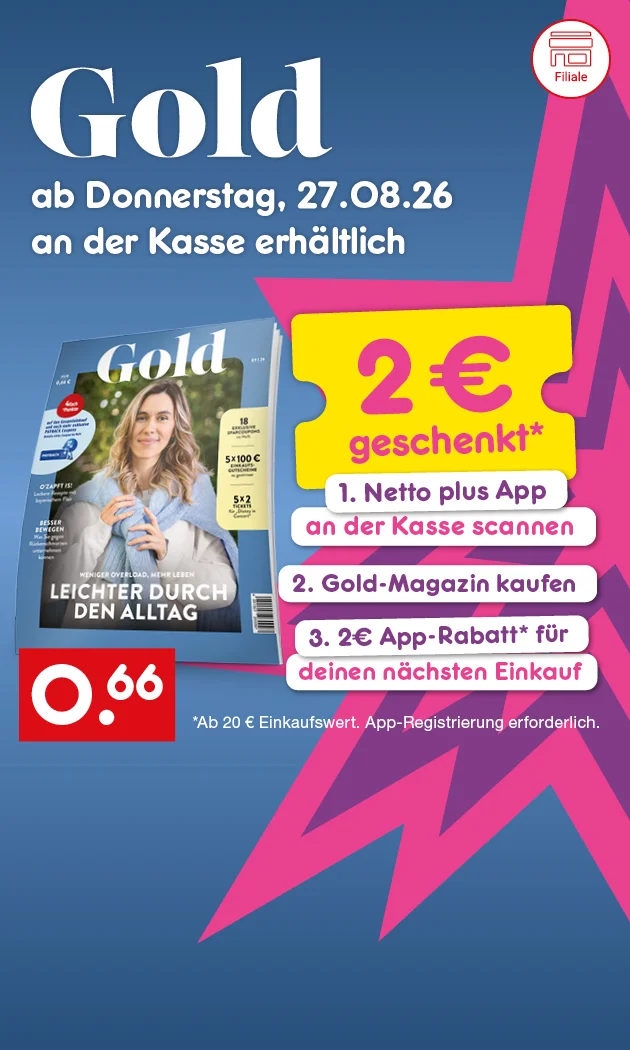Diese Grafik zeigt auf einem hellblauen Hintergrund mit gro&szlig;em pink-violetten Sternmuster rechts eine Werbung f&uuml;r das Magazin &bdquo;Gold&ldquo;; links oben steht in gro&szlig;er wei&szlig;er Schrift &bdquo;Gold&ldquo;, darunter &bdquo;ab Donnerstag, siebenundzwanzigster August zweitausendsechsundzwanzig an der Kasse erh&auml;ltlich&ldquo;. Links unten ist das Heftcover von &bdquo;Gold&ldquo; abgebildet, darauf eine Frau in hellblauer Kleidung vor gr&uuml;nem Hintergrund; auf dem Cover stehen zus&auml;tzlich der Titel &bdquo;Gold&ldquo; sowie mehrere kleine Werbehinweise, darunter ein roter Kreis mit dem Hinweis auf Gewinnm&ouml;glichkeiten, die in dieser Darstellung nur teilweise lesbar sind. Rechts oben steht auf einem gelben Ticket &bdquo;zwei Euro App-Rabatt&ldquo;. Darunter folgen auf wei&szlig;en Feldern die Schritte &bdquo;erstens Netto plus App herunterladen plus scannen&ldquo;, &bdquo;zweitens Gold kaufen&ldquo; und &bdquo;drittens Coupon erhalten und beim n&auml;chsten Einkauf einl&ouml;sen&ldquo;. Unten links ist ein rundes wei&szlig;-rotes Symbol mit der Aufschrift &bdquo;Filiale&ldquo; zu sehen. Daneben steht in einem roten Preisfeld der Preis &bdquo;sechsundsechzig Cent&ldquo;. Unten rechts befindet sich ein wei&szlig;er, rot umrandeter Button mit der Aufschrift &bdquo;Blick ins Heft&ldquo;, der zum Klicken einl&auml;dt.