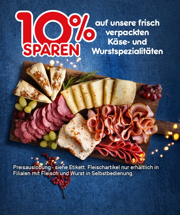 Das Bild zeigt eine Holzplatte mit verschiedenen frisch verpackten K&auml;se- und Wurstspezialit&auml;ten, darunter K&auml;sest&uuml;cke, K&auml;sescheiben, Salami, Schinken und Trauben. Im Hintergrund ist ein blauer Untergrund mit kleinen Lichterketten und roten Beeren. Oben links steht in gro&szlig;er roter Schrift &bdquo;zehn Prozent sparen&ldquo;, daneben in wei&szlig; &bdquo;auf unsere frisch verpackten K&auml;se- und Wurstspezialit&auml;ten&ldquo;. Unten links steht &bdquo;Preisauslobung &ndash; siehe Etikett&ldquo;. Unten mittig ein wei&szlig;es Feld mit roter Schrift: &bdquo;Weitere Sparangebote entdecken&ldquo;, das zum Klicken einl&auml;dt.