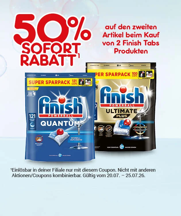 Diese Grafik zeigt auf hellem graublauem Hintergrund mit dezenten runden Blasenformen gro&szlig; den Hinweis &bdquo;f&uuml;nfzig Prozent Sofort Rabatt&ldquo;. Rechts daneben steht &bdquo;auf den zweiten Artikel beim Kauf von zwei Finish Tabs Produkten&ldquo;. Darunter sind zwei Finish-Produkte abgebildet, eine Packung &bdquo;Finish Quantum&ldquo; und eine Packung &bdquo;Finish Ultimate Plus&ldquo;, jeweils als Super-Sparpack. Unten steht als Sternchentext, dass das Angebot nur in deiner Filiale mit diesem Coupon einl&ouml;sbar ist, nicht mit anderen Aktionen oder Coupons kombinierbar ist und vom zwanzigsten Juli bis zum f&uuml;nfundzwanzigsten Juli zweitausendsechsundzwanzig gilt. Ganz unten befindet sich ein wei&szlig;er Button mit rotem Rand und roter Schrift &bdquo;Weitere Sparangebote entdecken&ldquo;, der zum Klicken einl&auml;dt.