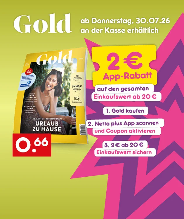 Auf dem Bild sieht man eine hellgr&uuml;ne Werbegrafik mit auff&auml;lligem pink-lila Zackenmuster im Hintergrund. Oben steht Gold, ab Donnerstag, dem drei&szlig;igsten Juli zweitausendsechsundzwanzig an der Kasse erh&auml;ltlich. Links ist das Gold-Magazin mit einer l&auml;chelnden Frau und der Titelzeile Urlaub zu Hause zu sehen. In der Mitte steht auf einem gelben Ticket zwei Euro App-Rabatt auf den gesamten Einkaufswert ab zwanzig Euro. Rechts stehen die Schritte Gold kaufen, Netto plus App scannen und Coupon aktivieren sowie zwei Euro ab zwanzig Euro Einkaufswert sichern. Unten sind das o Punkt sechsundsechzig Logo und ein Filiale-Symbol zu sehen.