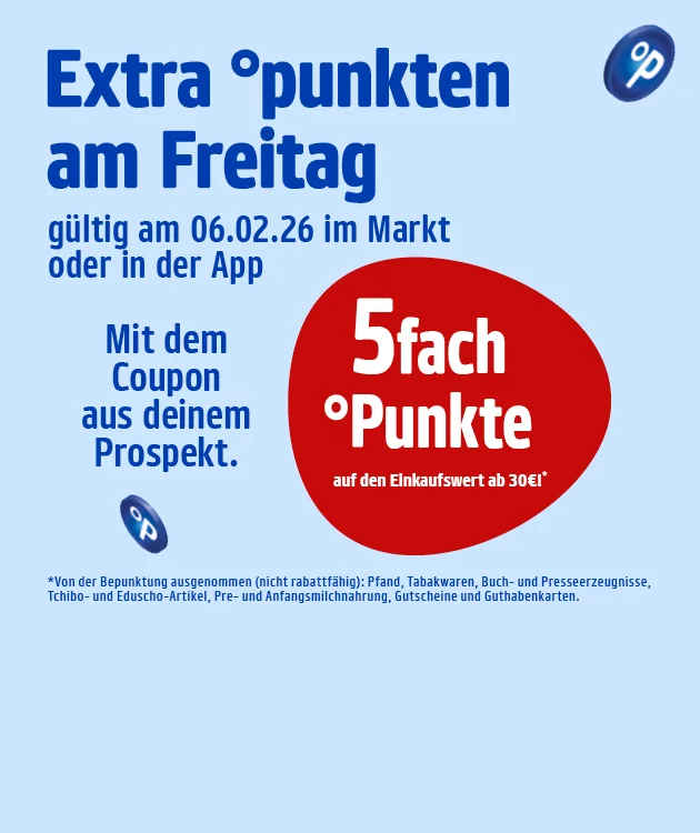 Grafik mit hellblauem Hintergrund. Oben links steht in gro&szlig;en blauen Buchstaben: &bdquo;Extra &deg;punkten am Freitag&ldquo;. Darunter in kleinerer Schrift: &bdquo;g&uuml;ltig am sechsten Februar zweitausendsechsundzwanzig im Markt oder in der App&ldquo;. Darunter: &bdquo;Mit dem Coupon aus deinem Prospekt.&ldquo; Rechts oben das blaue Payback-Logo. Rechts in einem gro&szlig;en roten Kreis steht in wei&szlig;er Schrift: &bdquo;F&uuml;nffach &deg;Punkte ab drei&szlig;ig Euro Einkaufswert!&ldquo;. Im Hintergrund fliegen mehrere kleine blaue Payback-Punkte durch das Bild. Unten ein wei&szlig;er Button mit rotem Rand und Text: &bdquo;Hier mehr erfahren&ldquo;, der zum Klicken einl&auml;dt. Ganz unten ein Sternchentext in kleiner Schrift: &bdquo;Von der Bepunktung ausgenommen (nicht rabattf&auml;hig): Pfand, Tabakwaren, Buch- und Presseerzeugnisse, Tchibo- und Eduscho-Artikel, Pre- und Anfangsmilchahrung, Gutscheine und Guthabenkarten.&ldquo;