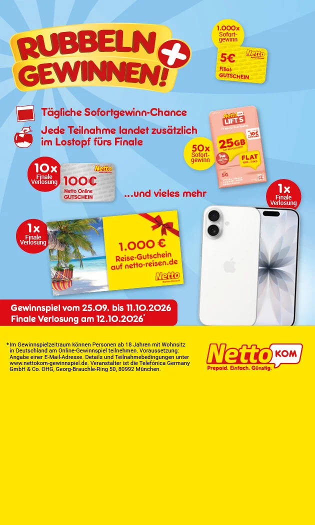 Diese Grafik zeigt auf grauem Strahlenhintergrund den gro&szlig;en gelb-roten Hinweis &bdquo;Rubbeln und gewinnen!&ldquo;, daneben die Aussagen &bdquo;T&auml;gliche Sofortgewinn-Chance&ldquo; und &bdquo;Jede Teilnahme landet zus&auml;tzlich im Lostopf f&uuml;rs Finale&ldquo;. Abgebildet sind m&ouml;gliche Gewinne: eine Netto-Kom-Lifts-Karte mit &bdquo;f&uuml;nfundzwanzig Gigabyte&ldquo; und dem Hinweis &bdquo;f&uuml;nfzigmal Sofortgewinn&ldquo;, ein &bdquo;f&uuml;nf Euro Filial-Gutschein&ldquo; mit &bdquo;eintausendmal Sofortgewinn&ldquo;, ein &bdquo;einhundert Euro Netto Online Gutschein&ldquo; mit &bdquo;zehnmal Finale Verlosung&ldquo;, ein &bdquo;eintausend Euro Reise-Gutschein auf netto-reisen.de&ldquo; mit &bdquo;einmal Finale Verlosung&ldquo; sowie ein Smartphone mit dem Hinweis &bdquo;einmal Finale Verlosung&ldquo; und dem Text &bdquo;&hellip;und vieles mehr&ldquo;. Unten steht in einem roten Kasten &bdquo;Gewinnspiel vom f&uuml;nfundzwanzigsten September bis elften Oktober zweitausendsechsundzwanzig, finale Verlosung am zw&ouml;lften Oktober zweitausendsechsundzwanzig" mit einem Sternchen. Im gelben Bereich darunter steht das Logo &bdquo;Netto Kom&ldquo; mit dem Slogan &bdquo;Prepaid. Einfach. G&uuml;nstig.&ldquo; sowie die Aufl&ouml;sung des Sternchens &bdquo;Im Gewinnspielzeitraum k&ouml;nnen Personen ab achtzehn Jahren mit Wohnsitz in Deutschland am Online-Gewinnspiel teilnehmen. Voraussetzung: angabe einer E-Mail-Adresse. Details und Teilnahmebedingungen unter www nettokom-gewinnspiel de. Veranstalter ist die Telef&oacute;nica Germany GmbH und Co. OHG, Georg-Brauchle-Ring f&uuml;nfzig, acht null neun zweiundneunzig M&uuml;nchen.&ldquo; Unten rechts l&auml;dt ein Button mit der Aufschrift &bdquo;Zum Gewinnspiel&ldquo; zum Klicken ein.