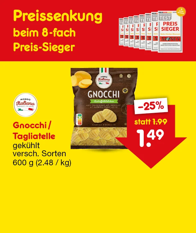 Diese Grafik zeigt auf gelbem und rotem Hintergrund eine Preissenkung beim achtfachen Preis-Sieger, ausgezeichnet durch mehrere &bdquo;Preis-Sieger&ldquo;-Siegel der Zeitung Lebensmittel Zeitung. Angeboten werden gek&uuml;hlte Gnocchi und Tagliatelle der Marke Mondo Italiano in verschiedenen Sorten, mit sechshundert Gramm Inhalt zum Kilopreis von zwei Euro achtundvierzig Cent. Der bisherige Preis von einem Euro neunundneunzig Cent ist um f&uuml;nfundzwanzig Prozent auf einen Euro neunundvierzig Cent reduziert. Unten l&auml;dt ein Button mit der Aufschrift &bdquo;Weitere preisgesenkte Artikel&ldquo; zum Klicken ein.