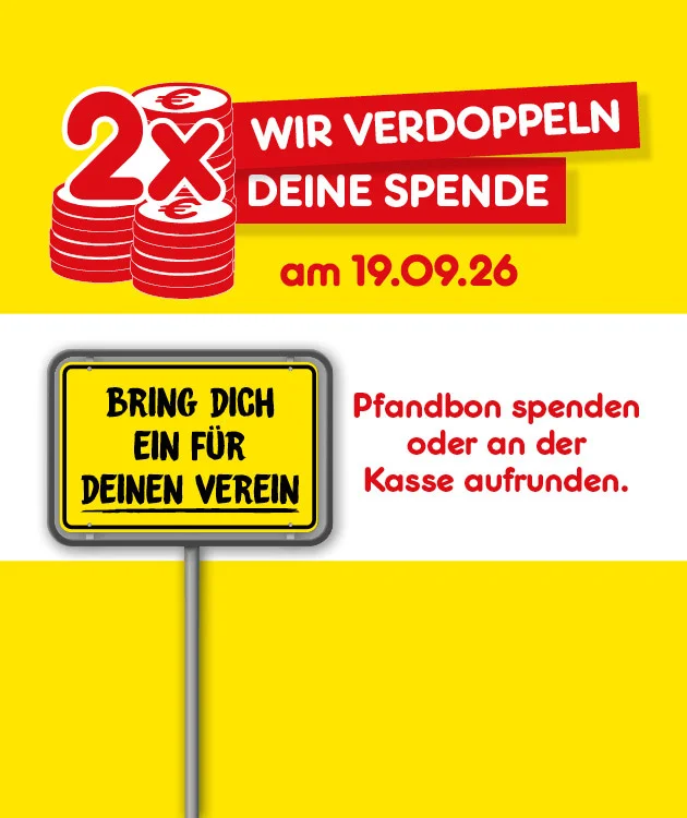 Diese Grafik zeigt auf gelbem Hintergrund rote M&uuml;nzstapel mit der gro&szlig;en Aufschrift &bdquo;zwei Mal&ldquo;, daneben den Hinweis &bdquo;Wir verdoppeln deine Spende&ldquo;, darunter &bdquo;am neunzehnten September zweitausendsechsundzwanzig&ldquo;, sowie den Text &bdquo;Pfandbon spenden oder an der Kasse aufrunden&ldquo;. Links steht auf einem gelben Schild &bdquo;Bring dich ein f&uuml;r deinen Verein&ldquo;. Unten rechts l&auml;dt ein Button mit der Aufschrift &bdquo;Hier mehr erfahren&ldquo; zum Klicken ein.