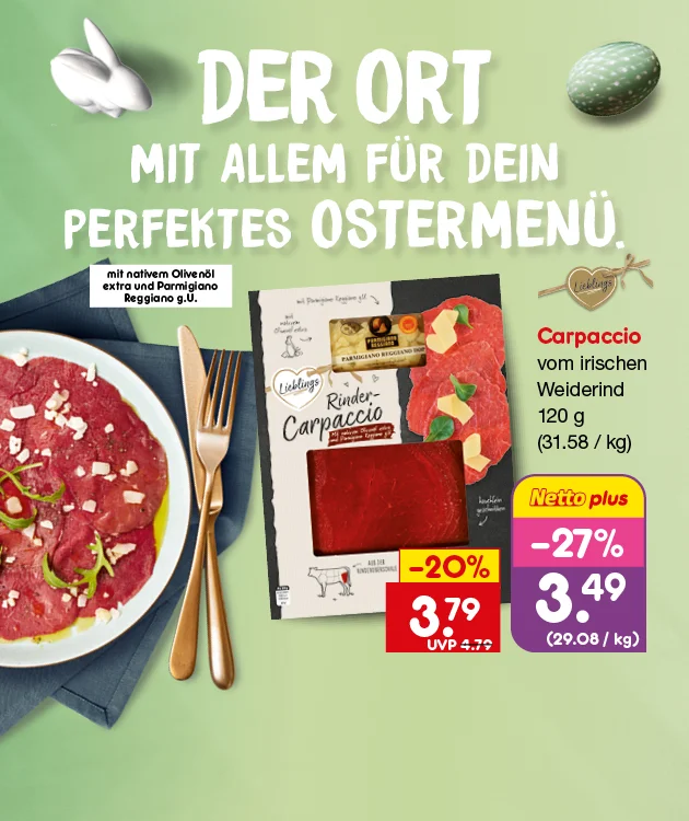 Werbegrafik auf hellgr&uuml;nem Hintergrund mit Ostermotiv. Text links: &bdquo;Der Ort mit allem f&uuml;r dein perfektes Ostermen&uuml;.&ldquo; Tischszene mit Teller Rindercarpaccio, etwas Rucola und K&auml;seflocken, goldfarbenem Besteck auf dunkelblauer Serviette, gr&uuml;n gesprenkeltem Osterei und wei&szlig;em Deko-Hasen. Rechts: Produktabbildung &bdquo;Lieblings Rinder Carpaccio&ldquo;, Hinweis: &bdquo;mit nativem Oliven&ouml;l extra und Parmigiano Reggiano g. U.&ldquo; Produkttext: &bdquo;Carpaccio vom irischen Weiderind, einhundertzwanzig Gramm (einunddrei&szlig;ig Komma achtundf&uuml;nfzig pro Kilogramm).&ldquo; Preise: &bdquo;minus zwanzig Prozent: drei Euro neunundsiebzig, UVP vier Euro neunundsiebzig&ldquo; sowie &bdquo;mit der Netto plus App minus siebenundzwanzig Prozent: drei Euro neunundvierzig (neunundzwanzig Komma null acht pro Kilogramm).&ldquo; Unten Button: &bdquo;Jetzt Angebote entdecken&ldquo; &ndash; l&auml;dt zum Klicken ein.