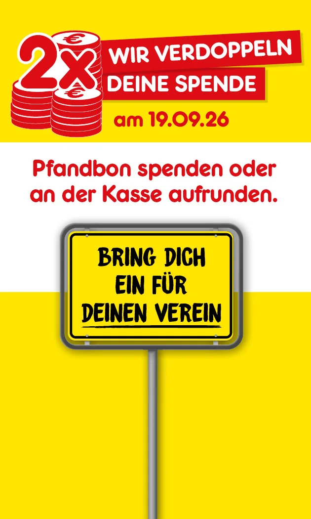 Diese Grafik zeigt auf gelbem Hintergrund rote M&uuml;nzstapel mit der gro&szlig;en Aufschrift &bdquo;zwei Mal&ldquo;, daneben den Hinweis &bdquo;Wir verdoppeln deine Spende&ldquo;, darunter &bdquo;am neunzehnten September zweitausendsechsundzwanzig&ldquo;, sowie den Text &bdquo;Pfandbon spenden oder an der Kasse aufrunden&ldquo;. Links steht auf einem gelben Schild &bdquo;Bring dich ein f&uuml;r deinen Verein&ldquo;. Unten rechts l&auml;dt ein Button mit der Aufschrift &bdquo;Hier mehr erfahren&ldquo; zum Klicken ein.