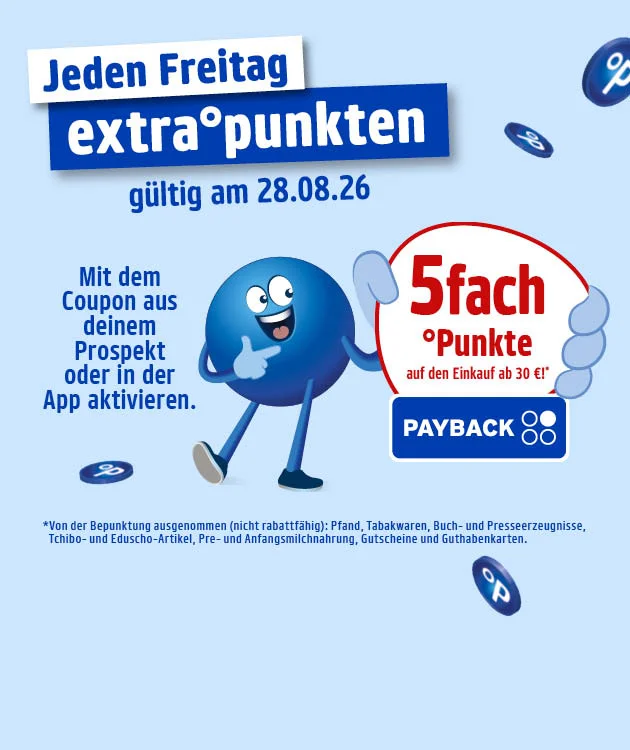 Diese Grafik zeigt auf hellblauem Hintergrund mit mehreren schwebenden PAYBACK-Symbolen oben die Texte &bdquo;Jeden Freitag&ldquo; und &bdquo;extra &deg;punkten&ldquo;, darunter &bdquo;g&uuml;ltig am achtundzwanzigsten August zweitausendsechsundzwanzig&ldquo;. Links steht der Text &bdquo;Mit dem Coupon aus deinem Prospekt oder in der App aktivieren.&ldquo; In der Mitte ist ein blauer Pointee zu sehen. Rechts h&auml;lt er ein rundes wei&szlig;es Schild mit roter Umrandung und der Aufschrift &bdquo;f&uuml;nffach &deg;Punkte auf den Einkauf ab drei&szlig;ig Euro*&ldquo;, darunter befindet sich ein PAYBACK-Logo. Der Sternchentext lautet: &bdquo;Von der Bepunktung ausgenommen, nicht rabattf&auml;hig: Pfand, Tabakwaren, Buch- und Presseerzeugnisse, Tchibo- und Eduscho-Artikel, Pre- und Anfangsmilchnahrung, Gutscheine und Guthabenkarten.&ldquo; Ganz unten befindet sich ein wei&szlig;er, rot umrandeter Button mit der Aufschrift &bdquo;Hier mehr erfahren&ldquo;, der zum Klicken einl&auml;dt.