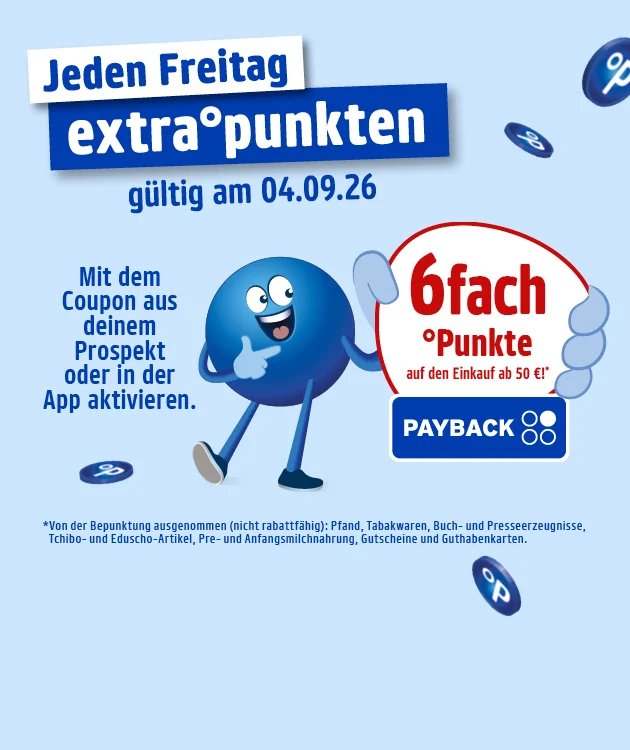 Diese Grafik zeigt auf hellbl&auml;ulichem Hintergrund mehrere schwebende blaue Payback-Punkte, links oben den Schriftzug &bdquo;Jeden Freitag extrapunkten&ldquo; und darunter den Hinweis &bdquo;g&uuml;ltig am vierten September zweitausendsechsundzwanzig&ldquo;. Links steht au&szlig;erdem: &bdquo;Mit dem Coupon aus deinem Prospekt oder in der App aktivieren.&ldquo; Rechts daneben h&auml;lt ein blauer Pointee ein Schild mit der Aufschrift &bdquo;sechsfach Punkte auf den Einkauf ab f&uuml;nfzig Euro&ldquo;, darunter ist das Payback-Logo zu sehen. Unten steht als Sternchentext: &bdquo;Von der Bepunktung ausgenommen, nicht rabattf&auml;hig: Pfand, Tabakwaren, Buch- und Presseerzeugnisse, Tchibo- und Eduscho-Artikel, Pre- und Anfangsmilchnahrung, Gutscheine und Guthabenkarten.&ldquo; Ganz unten befindet sich ein Button mit der Aufschrift &bdquo;Hier mehr erfahren&ldquo;, der zum Klicken einl&auml;dt.