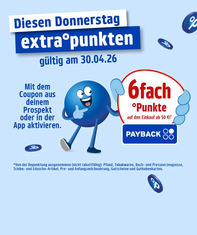 Die Grafik zeigt einen hellblauen Hintergrund mit mehreren dunkelblauen PAYBACK-Punkte-Symbolen. Oben links steht &bdquo;Diesen Donnerstag&ldquo; und darunter auf blauem Banner &bdquo;extra punkten&ldquo;, darunter der Hinweis &bdquo;g&uuml;ltig am drei&szlig;igsten April&ldquo;. Links im Bild steht: &bdquo;Mit dem Coupon aus deinem Prospekt oder in der App aktivieren.&ldquo; In der Mitte steht ein blauer Pointee und zeigt nach rechts. Rechts in einer wei&szlig;en Sprechblase mit roter Umrandung steht &bdquo;sechsfach Punkte auf den Einkauf ab f&uuml;nfzig Euro&ldquo;, darunter das PAYBACK-Logo. Sternchentext: &bdquo;Von der Bepunktung ausgenommen (nicht rabattf&auml;hig): Pfand, Tabakwaren, Buch- und Presseerzeugnisse, Tchibo- und Eduscho-Artikel, Pre- und Anfangsmilchnahrung, Gutscheine und Guthabenkarten.&ldquo; Unten ein Button &bdquo;Hier mehr erfahren&ldquo;, der zum Klicken einl&auml;dt.