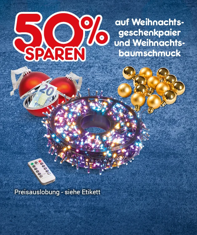 Das Bild zeigt Weihnachtsbaumkugeln in Rot und Gold, eine Fernbedienung und eine bunte LED-Lichterkette auf einem blauen Untergrund. Oben links steht in gro&szlig;er roter Schrift &bdquo;f&uuml;nfzig Prozent sparen&ldquo;, daneben in wei&szlig; &bdquo;auf Weihnachtsgeschenkpapier und Weihnachtsbaumschmuck&ldquo;. Unten links steht &bdquo;Preisauslobung &ndash; siehe Etikett&ldquo;. Unten mittig ein wei&szlig;es Feld mit roter Schrift: &bdquo;Weitere Sparangebote entdecken&ldquo;, das zum Klicken einl&auml;dt.